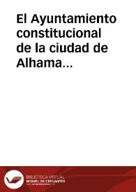El Ayuntamiento constitucional de la ciudad de Alhama á la nacion