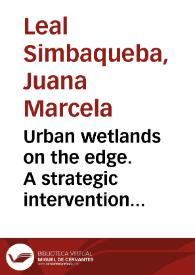 Urban wetlands on the edge. A strategic intervention for the recovery of Jaboque Wetland in Bogotá, Colombia = Humedales urbanos al límite. Una...