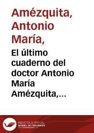 El último cuaderno del doctor Antonio María Amézquita, o el abismo en que por su vanidad i sus inconsecuencias se ha hundido un prebendado