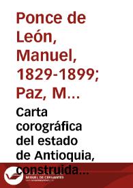 Carta corográfica del estado de Antioquia, construida con los datos de la Comisión Corográfica i de orden del gobierno jeneral