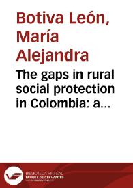 The gaps in rural social protection in Colombia: a history of traps and disconnections = Las brechas en la protección social rural en Colombia: una...