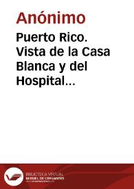 Puerto Rico. Vista de la Casa Blanca y del Hospital Militar
