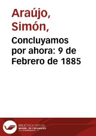 Concluyamos por ahora: 9 de Febrero de 1885