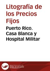 Puerto Rico. Casa Blanca y Hospital Militar