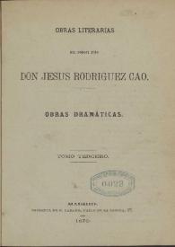 Obras literarias : Obras dramáticas. Tomo tercero