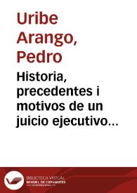 Historia, precedentes i motivos de un juicio ejecutivo entablado por Pedro Uribe Arango