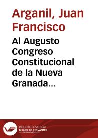Al Augusto Congreso Constitucional de la Nueva Granada del presente año de 1834