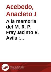 A la memoria del M. R. P. Fray Jacinto R. Avila ; Rasgos biográficos por Fray Anacleto J. Acebedo y Corona fúnebre, tejida por algunos de sus amigos, en su primer aniversario