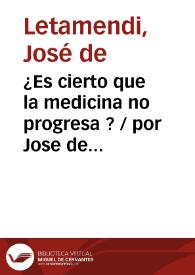 ¿Es cierto que la medicina no progresa ? / por Jose de Letamendi y Manjarrés