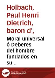 Moral universal ó Deberes del hombre fundados en su naturaleza / obra escrita en francés por el Baron de Holbach ; y traducida al castellano por Manuel Díaz Moreno