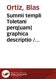 Summi templi Toletani perq[uam] graphica descriptio / Blasio Ortizio ... autore