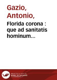Florida corona : que ad sanitatis hominum conseruationem ac longeuam vitam perducendam sunt per necessaria continens / ab Anthonio Gazio Patauino...