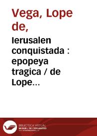 Ierusalen conquistada : epopeya tragica / de Lope Felis de Vega Carpio...
