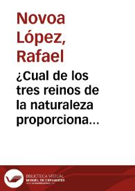 ¿Cual de los tres reinos de la naturaleza proporciona en su estudio y aplicaciones mayores ventajas a la medicina? / por Rafael Novoa y Lopez