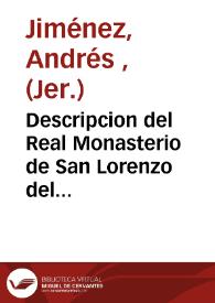 Descripcion del Real Monasterio de San Lorenzo del Escorial : su magnífico templo, panteón y palacio, compendiada de la descripción antigua y...