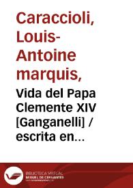 Vida del Papa Clemente XIV [Ganganelli] / escrita en francés por el Marqués Caracciolo ; traducida en castellano por D. Francisco Mariano Nipho.-- Quinta impresion