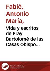 Vida y escritos de Fray Bartolomé de las Casas Obispo de Chiapa /por Antonio María Fabié