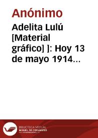 Adelita Lulú [Material gráfico] ]: Hoy 13 de mayo 1914 despedida de la eminente canzonetista : Salón Novedades, Valencia.