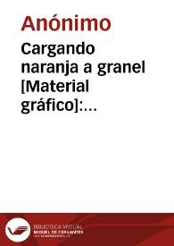 Cargando naranja a granel [Material gráfico]: Carcagente (Valencia).
