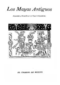 Los mayas antiguos : monografías de arqueología, etnografía y lingüística mayas, publicadas con motivo del Centenario de la Exploración de Yucatán 
