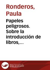 Papeles peligrosos. Sobre la introducción de libros, papeles e impresos sediciosos que perturban la quietud de los pueblos con sus ideas perniciosas