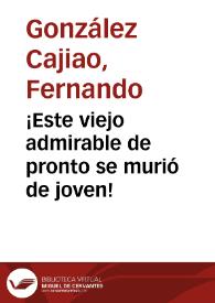 ¡Este viejo admirable de pronto se murió de joven!