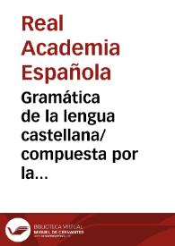 Gramática de la lengua castellana/ compuesta por la Real Academia