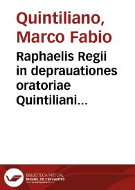 Raphaelis Regii in deprauationes oratoriae Quintiliani institutionis annotationes.