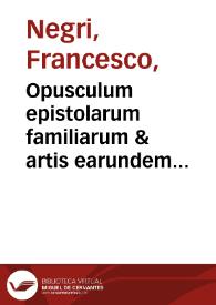 Opusculum epistolarum familiarum & artis earundem scribe[n]di maxime in generibus uiginti