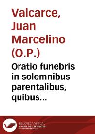 Oratio funebris in solemnibus parentalibus, quibus Universitas Salmantina more majorum justa persolvit sibi quondam sapientissimo filio ... Didaco...