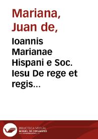 Ioannis Marianae Hispani e Soc. Iesu De rege et regis institutione libri III ...