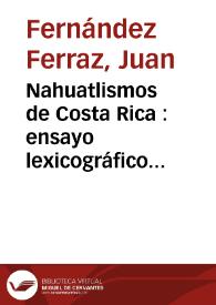 Nahuatlismos de Costa Rica : ensayo lexicográfico acerca de las voces mejicanas que se hallan con el habla corriente de los costarricenses 