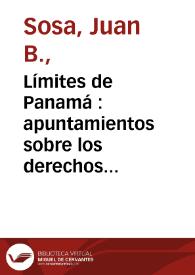 Límites de Panamá : apuntamientos sobre los derechos territorales de la República, en sus linderos con Colombia