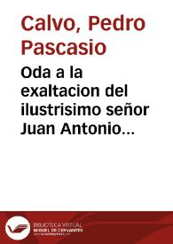 Oda a la exaltacion del ilustrisimo señor Juan Antonio Hernandez Perez de Larrea, al obispado de Valladolid y su venida a esta ciudad el dia 7 de...