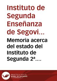 Memoria acerca del estado del Instituto de Segunda 2ª. Enseñanza de Segovia, durante el curso de 1887 á 1888 / leída en la solemne apertura del...