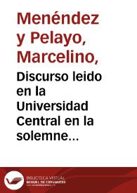 Discurso leido en la Universidad Central en la solemne inauguracion del curso academico de 1889 a 1890 / por el dr. Marcelino Menendez y Pelayo