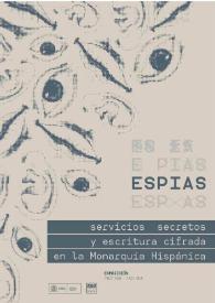 Espías. Servicios secretos y escritura cifrada en la Monarquía Hispánica : Exposición, Archivo General de Simancas, julio 2018 - julio2019