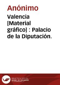 Valencia [Material gráfico] : Palacio de la Diputación.