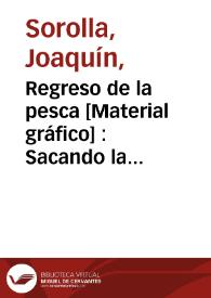 Regreso de la pesca [Material gráfico] : Sacando la barca = Retour de la péche : Halage de la barque = Return from fishing : Hauling the boat =...