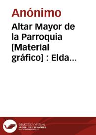 Altar Mayor de la Parroquia [Material gráfico] : Elda (Alicante).