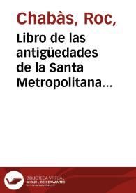 Libro de las antigüedades de la Santa Metropolitana Iglesia de Valencia [Manuscrito]