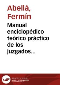 Manual enciclopédico teórico práctico de los juzgados de paz o Tratado completo y razonado de los deberes y atribuciones de los jueces de paz y de...