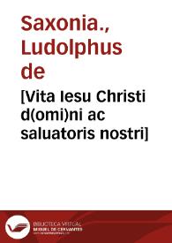 [Vita Iesu Christi d(omi)ni ac saluatoris nostri]
