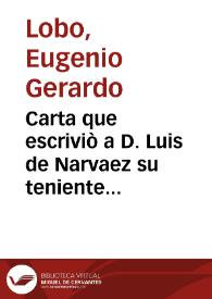 Carta que escriviò a D. Luis de Narvaez su teniente coronel D. Eugenio Gerardo Lobo en ocasión de averse separado de sus compañías, aquel para la...