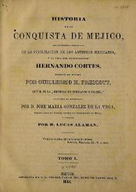 Historia de la conquista de Méjico, con un bosquejo preliminar de la civilización de los antiguos mejicanos, y la vida del conquistador Hernando Cortés. Tomo I 