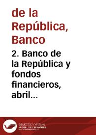 2. Banco de la República y fondos financieros, abril 1987