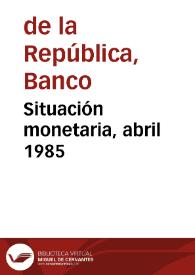 Situación monetaria, abril 1985