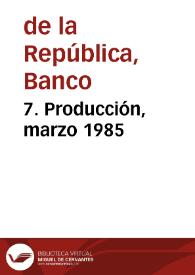 7. Producción, marzo 1985