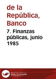 7. Finanzas públicas, junio 1985
