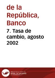 7. Tasa de cambio, agosto 2002